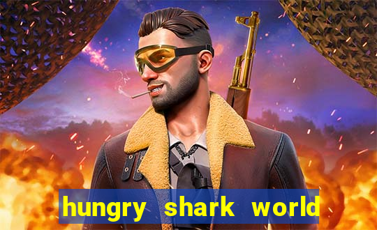 hungry shark world dinheiro infinito ios